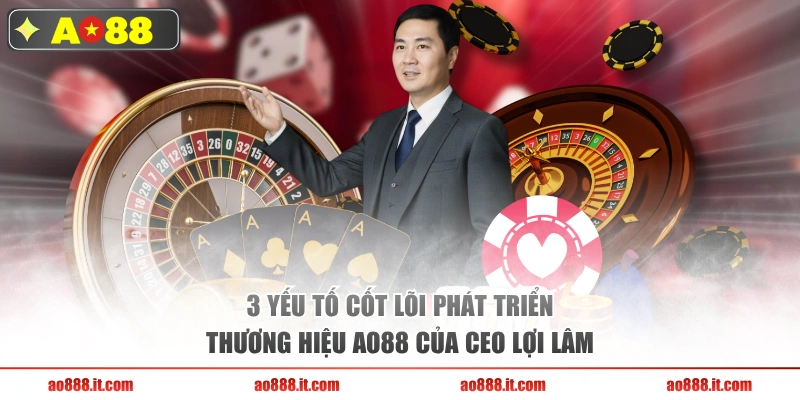 3 yếu tố cốt lõi phát triển thương hiệu AO88 của CEO Lợi Lâm