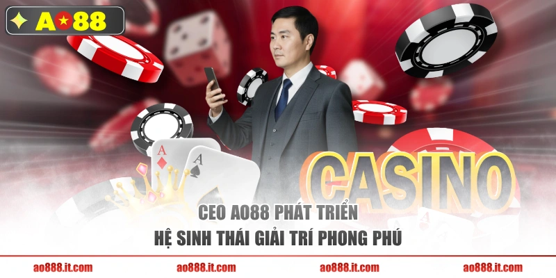 CEO AO88 phát triển hệ sinh thái giải trí phong phú