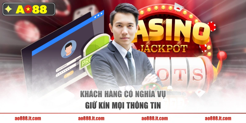 Khách hàng có nghĩa vụ giữ kín mọi thông tin