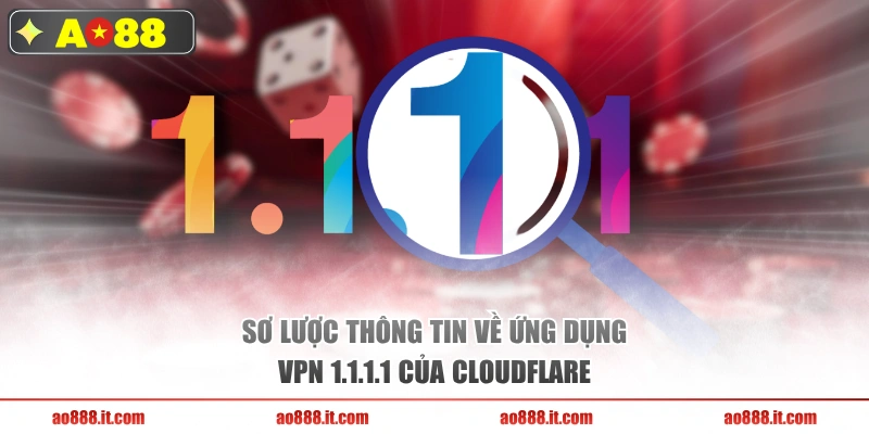 Sơ lược thông tin về ứng dụng VPN 1.1.1.1 của Cloudflare