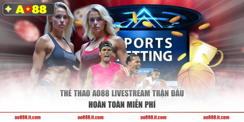 Thể thao AO88 livestream trận đấu hoàn toàn miễn phí